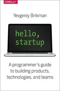 Hello, Startup: A Programmer's Guide to Building Products, Technologies, and Teams