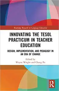 Innovating the TESOL Practicum in Teacher Education: Design, Implementation, and Pedagogy in an Era of Change