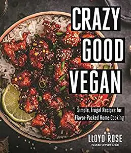 Crazy Good Vegan: Simple, Frugal Recipes for Flavor-Packed Home Cooking