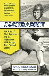 Jackrabbit: The Story of Clint Castleberry and the Improbable 1942 Georgia Tech Football Season