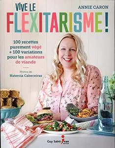 Vive le Flexitarisme ! : 100 recettes purement végé + 100 variations pour les amateurs de viande