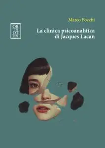 Marco Focchi - La clinica psicoanalitica di Jacques Lacan