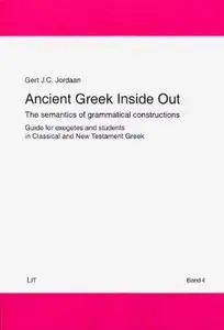 Ancient Greek Inside Out: The semantics of grammatical constructions. Guide for exegetes and students in Classical and New Test