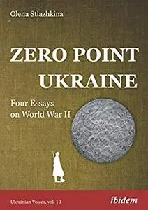 Zero Point Ukraine: Four Essays on World War II