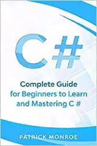 C#: Complete Guide for Beginners to Learn and Mastering C#