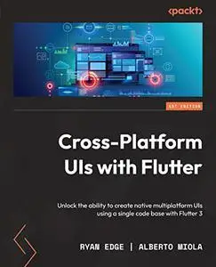 Cross-Platform UIs with Flutter: Unlock the ability to create native multiplatform UIs using a single code base with Flutter 3