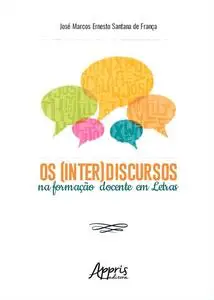 «Os (Inter)Discursos na Formação Docente em Letras» by José Marcos Ernesto Santana de França