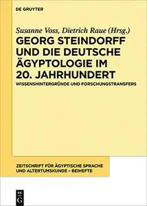 Georg Steindorff Und Die Deutsche Ägyptologie Im 20. Jahrhundert: Wissenshintergründe Und Forschungstransfers