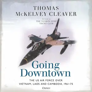 Going Downtown: The US Air Force Over Vietnam, Laos and Cambodia, 1961–75