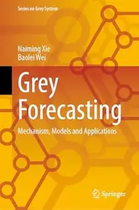 Grey Forecasting: Mechanism, Models and Applications