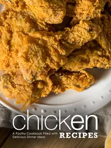 Chicken Recipes: A Poultry Cookbook Filled with Delicious Dinner Ideas