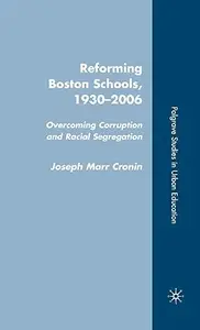 Reforming Boston Schools, 1930–2006: Overcoming Corruption and Racial Segregation