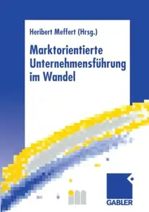 Marktorientierte Unternehmensführung im Wandel: Retrospektive und Perspektiven des Marketing