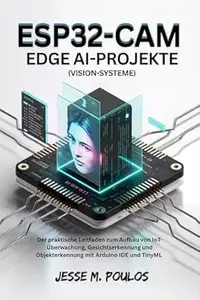 ESP32-CAM EDGE AI-PROJEKTE (Vision-Systeme): Der praktische Leitfaden zum Aufbau von IoT-Überwachung, Gesichtserkennung und