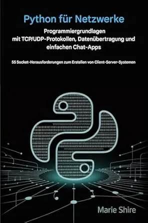 Python für die Grundlagen der Netzwerkprogrammierung mit TCP/UDP-Protokollen,Datenübertragung und einfachen Chat-Apps: 55