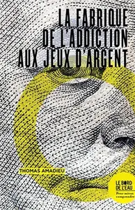 Thomas Amadieu, "La fabrique de l'addiction aux jeux d'argent"