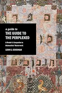 A Guide to The Guide to the Perplexed: A Reader’s Companion to Maimonides’ Masterwork