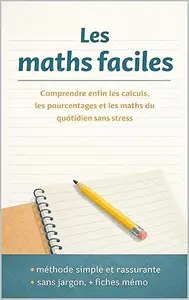 Les maths faciles: Comprendre enfin les calculs, les pourcentages et les maths du quotidien sans stress
