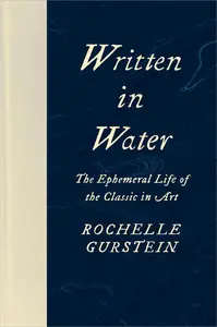 Written in Water: The Ephemeral Life of the Classic in Art