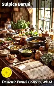 Domestic French Cookery, 4th ed: Enriched edition. French Culinary Delights: Mastering Traditional Dishes and Modern Recipes