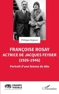 Philippe Depoux, "Françoise Rosay. Actrice de Jacques Feyder (1926-1946): Portrait d'une femme de tête"