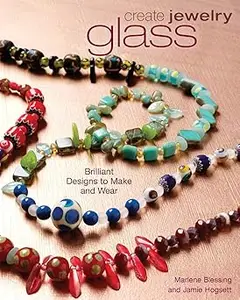 Create Jewelry: Glass: Brilliant Designs to Make and Wear