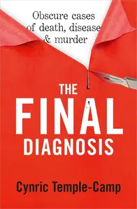 The Final Diagnosis: Obscure Cases of Death, Disease & Murder