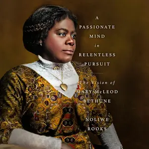 A Passionate Mind in Relentless Pursuit: The Vision of Mary McLeod Bethune [Audiobook]