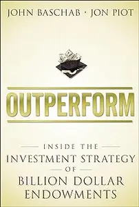 Outperform: Inside the Investment Strategy of Billion Dollar Endowments