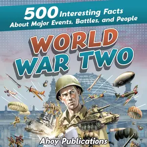 World War Two: 500 Interesting Facts About Major Events, Battles, and People (Curious Histories Collection)