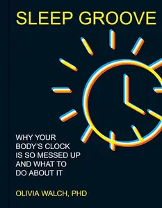 Sleep Groove: Why Your Body's Clock Is So Messed Up and What To Do About It