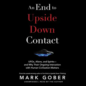 An End to Upside Down Contact: UFOs, Aliens, and Spirits—and Why Their Ongoing Interaction with Human