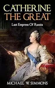 Catherine The Great: Last Empress Of Russia