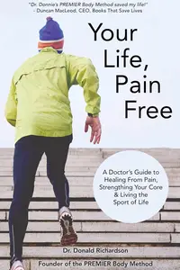 Your Life Pain Free: A Doctor's Guide to Healing From Pain, Strengthening Your Core, and Living the Sport of Life