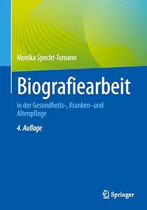 Biografiearbeit: in der Gesundheits-, Kranken- und Altenpflege, 4.Auflage