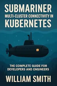 Submariner Multi-Cluster Connectivity in Kubernetes: The Complete Guide for Developers and Engineers