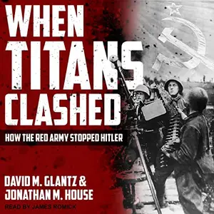 When Titans Clashed: How the Red Army Stopped Hitler [Audiobook]