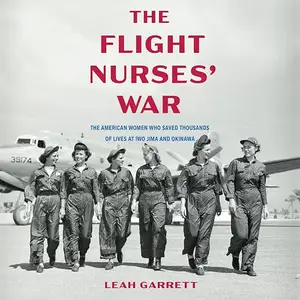 The Flight Nurses' War: The American Women Who Saved Thousands of Lives at Iwo Jima and Okinawa [Audiobook]