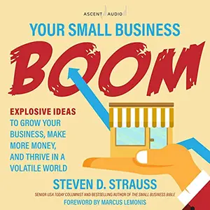 Your Small Business Boom: Explosive Ideas to Grow Your Business, Make More Money, and Thrive in a Volatile World [Audiobook]