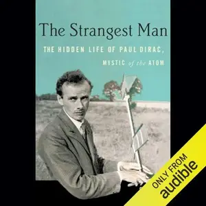 The Strangest Man: The Hidden Life of Paul Dirac, Mystic of the Atom