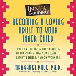 Inner Bonding: Becoming a Loving Adult to Your Inner Child [Audiobook]