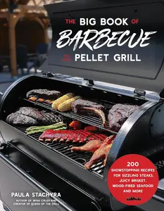 The Big Book of Barbecue on Your Pellet Grill: 200 Showstopping Recipes for Sizzling Steaks, Juicy Brisket