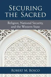 Securing the Sacred : Religion, National Security, and the Western State
