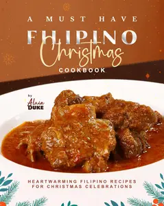 A Must Have Filipino Christmas Cookbook: Heartwarming Filipino Recipes for Christmas Celebrations