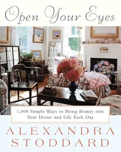 Open Your Eyes: 1,000 Simple Ways To Bring Beauty Into Your Home And Life Each Day