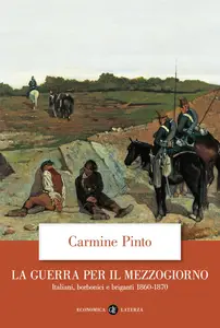 Carmine Pinto - La guerra per il Mezzogiorno. Italiani, borbonici e briganti 1860-1870