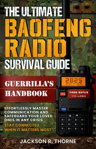 The Ultimate Baofeng Radio Survival Guide: A Complete Guerrilla's Handbook to Effortlessly Master Communication