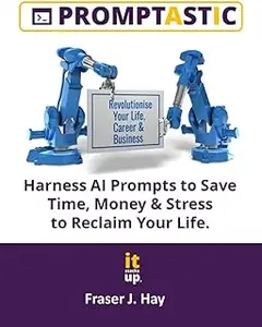 Promptastic: Harness AI Prompts to Save Time, Money & Stress to Reclaim Your Life.