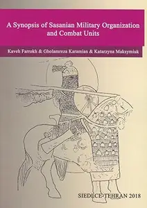 A Synopsis of Sasanian Military Organization and Combat Units