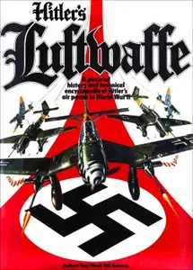 Hitler's Luftwaffe: A Pictorial History and Technical Encyclopedia of Hitler's Air Power in World War II